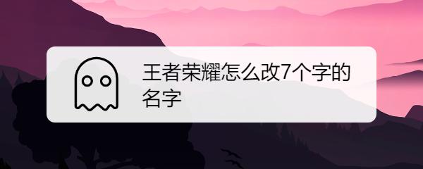 王者改名7个中文怎么改,王者荣耀改七个名字教程-第4张图片-无暮网 王者改名7个中文怎么改,王者荣耀改七个名字教程-第4张图片-无暮网