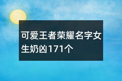 王者id女生仙气可爱两个字（王者id女生仙气可爱两个字）