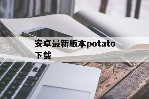 安卓最新版本potato下载()