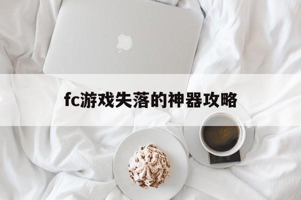 fc游戏失落的神器攻略(fc游戏失落的神器攻略大全)